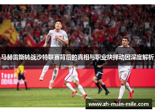 马赫雷斯转战沙特联赛背后的真相与职业抉择动因深度解析