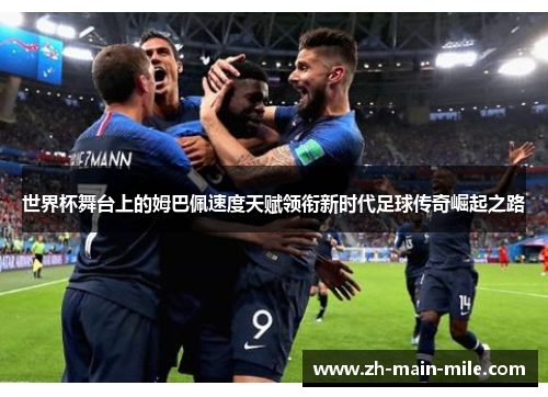 世界杯舞台上的姆巴佩速度天赋领衔新时代足球传奇崛起之路